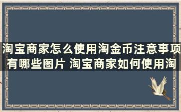 淘宝商家怎么使用淘金币注意事项有哪些图片 淘宝商家如何使用淘金币